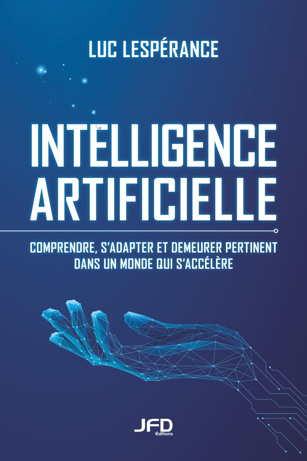 Le livre de Luc Lespérance, Intelligence Artificielle : Comprendre, s’adapter et demeurer pertinent dans un monde qui s’accélère, disponible dès maintenant